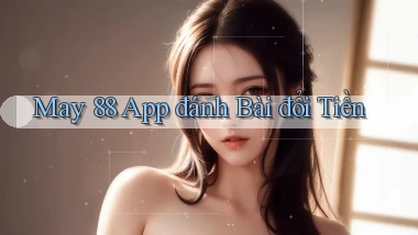 may 88 app đánh bài đổi tiền