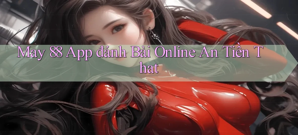 may 88 app đánh bài online an tiền that