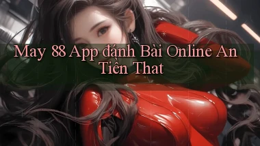 may 88 app đánh bài online an tiền that