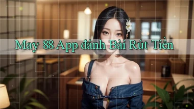 may 88 app đánh bài rút tiền