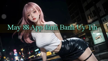 may 88 app đánh banh uy tín