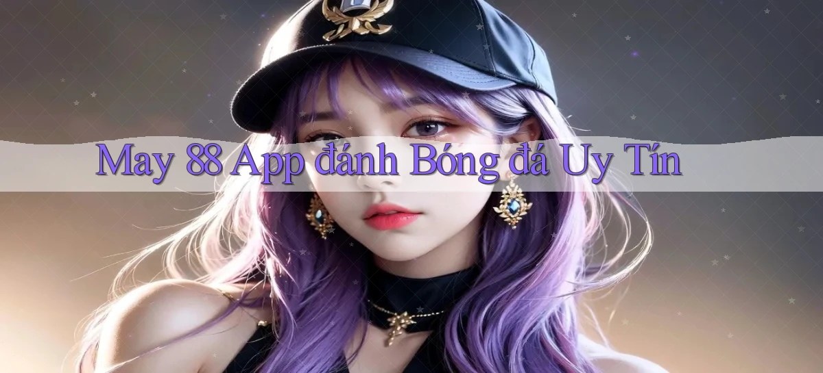 may 88 app đánh bóng đá uy tín
