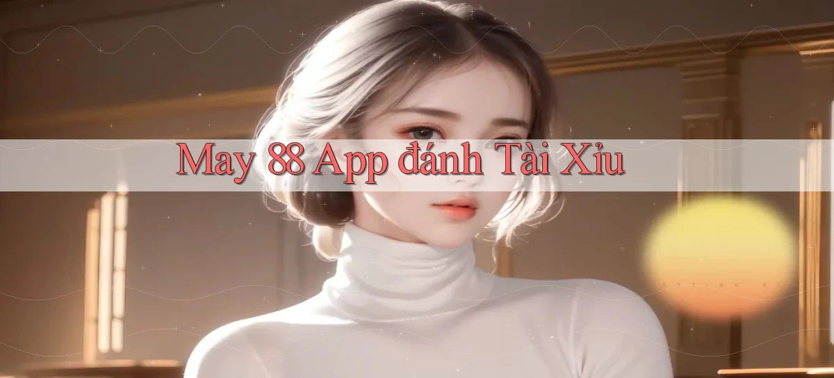 may 88 app đánh tài xỉu
