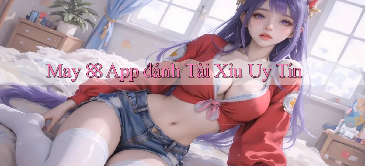 may 88 app đánh tài xỉu uy tín