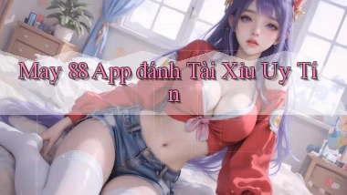 may 88 app đánh tài xỉu uy tín