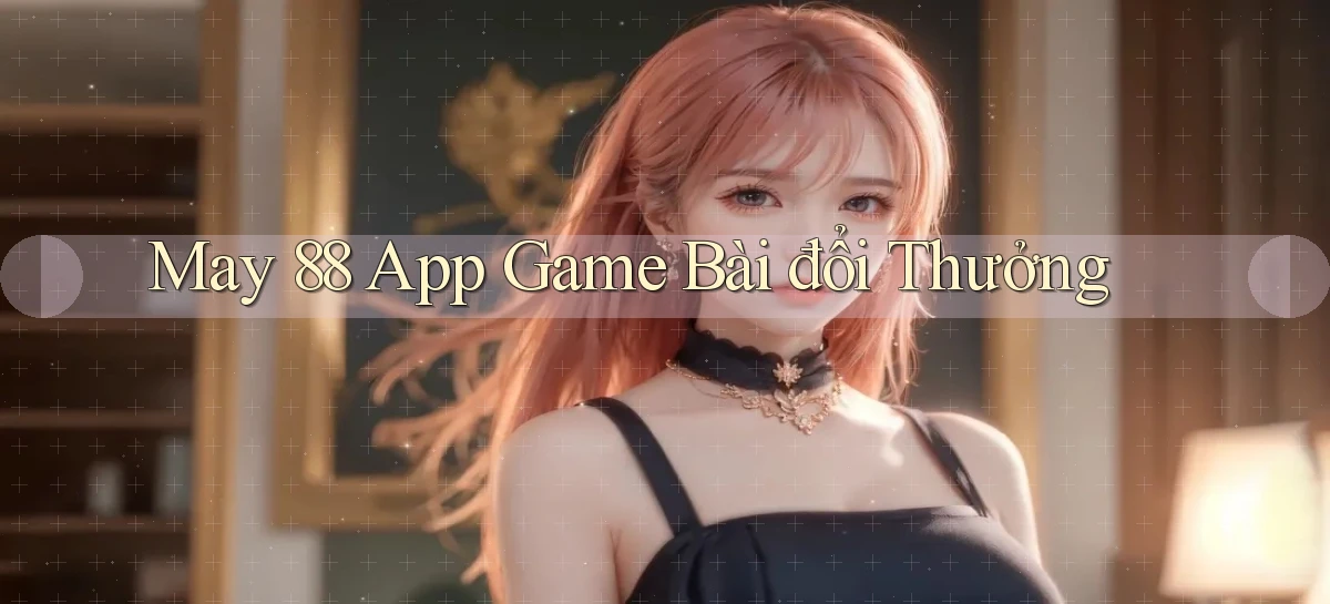 may 88 app game bài đổi thưởng