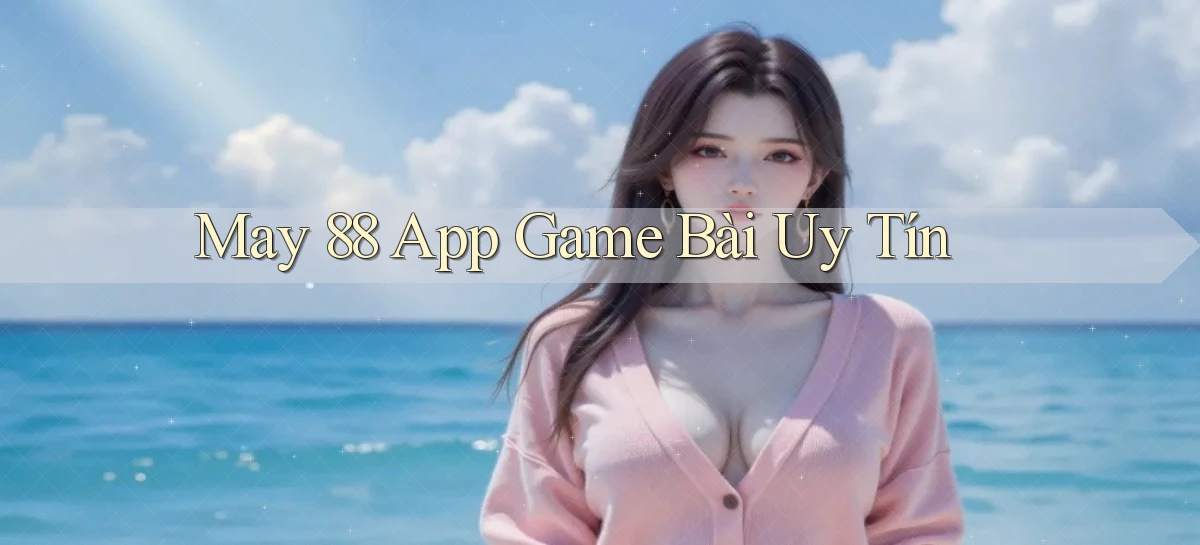 may 88 app game bài uy tín