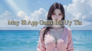 may 88 app game bài uy tín