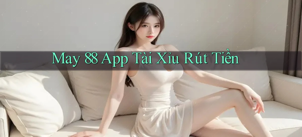 may 88 app tài xỉu rút tiền