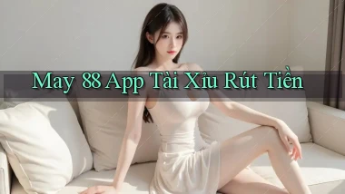 may 88 app tài xỉu rút tiền