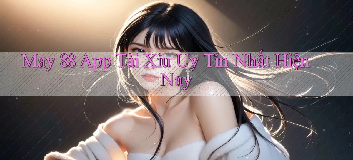 may 88 app tài xỉu uy tín nhất hiện nay