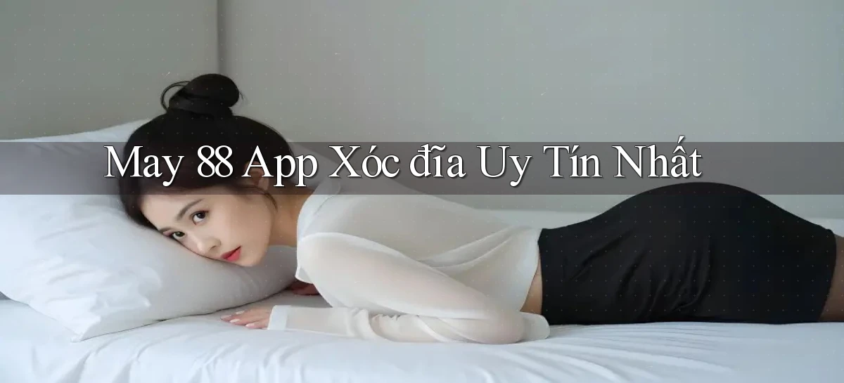 may 88 app xóc đĩa uy tín nhất