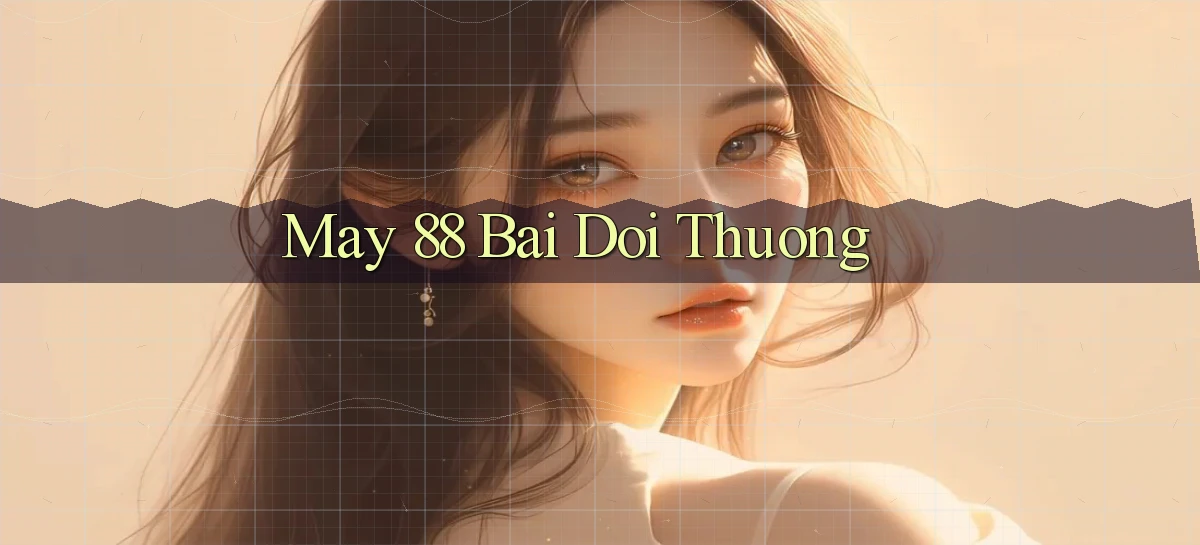 may 88 bài đổi thưởng
