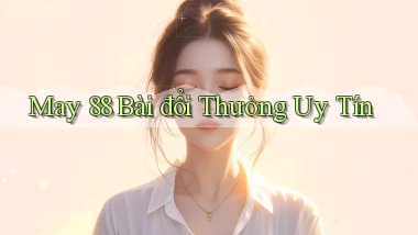 may 88 bài đổi thưởng uy tín