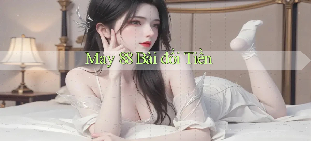 may 88 bài đổi tiền