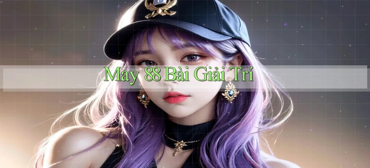 may 88 bài giải trí