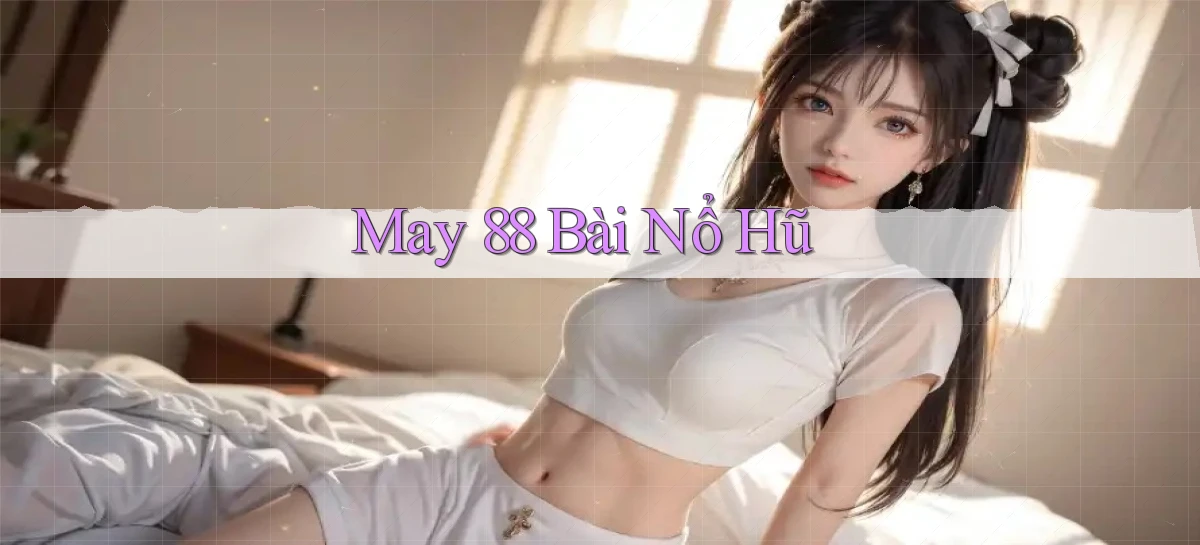 may 88 bài nổ hũ