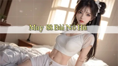 may 88 bài nổ hũ
