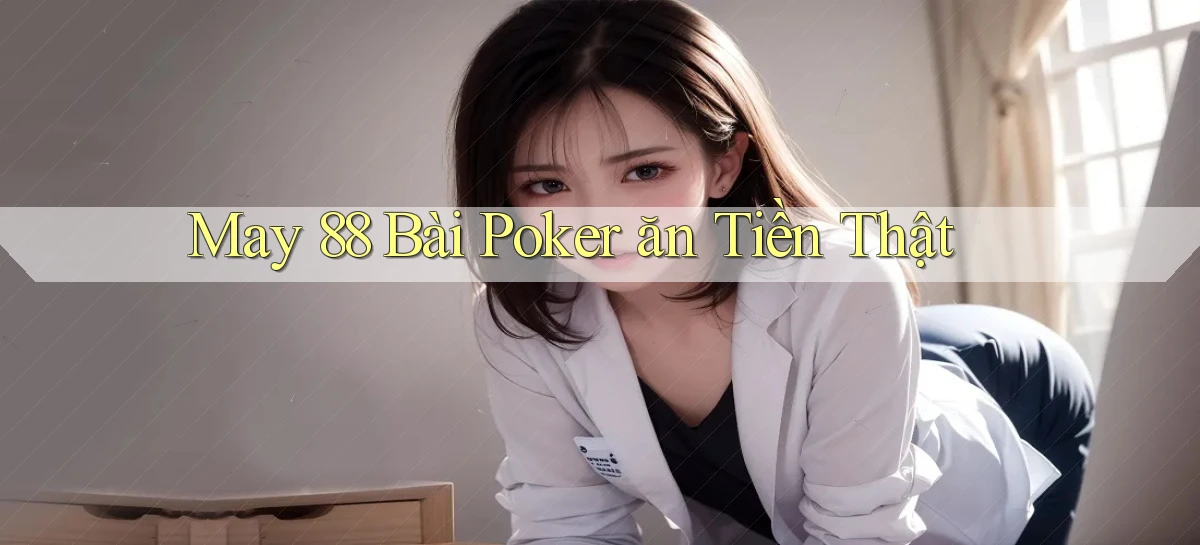 may 88 bài poker ăn tiền thật