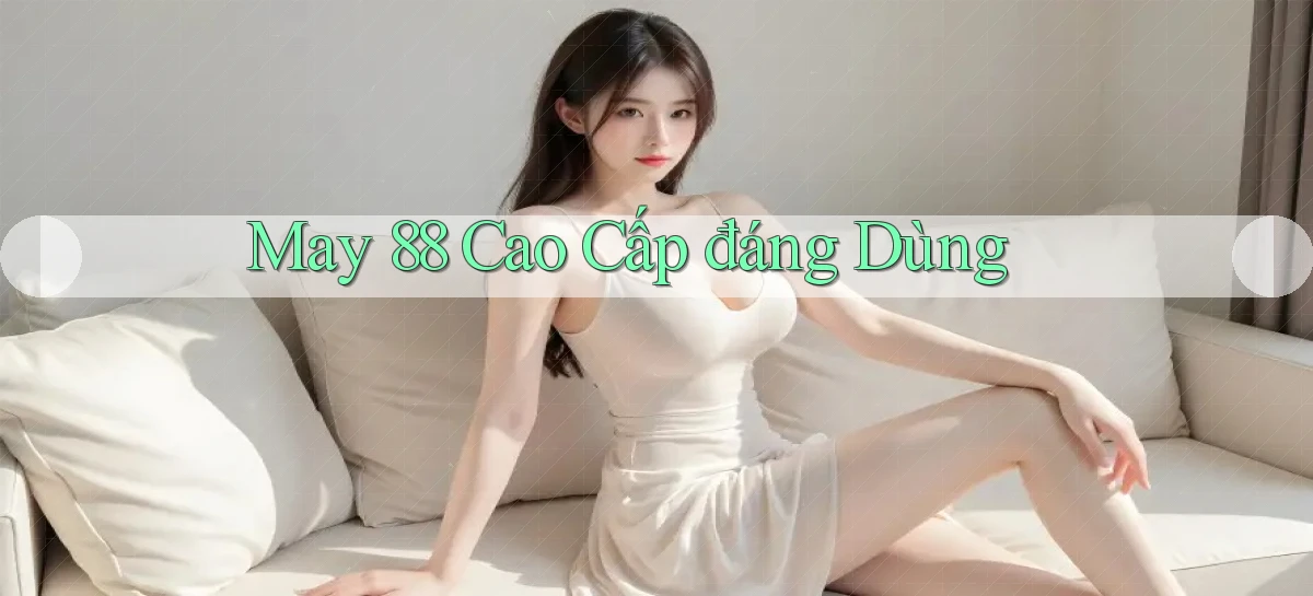 may 88 cao cấp đáng dùng