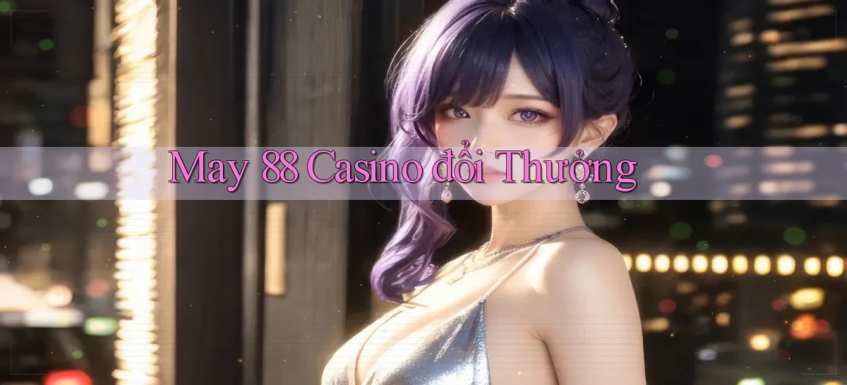 may 88 casino đổi thưởng