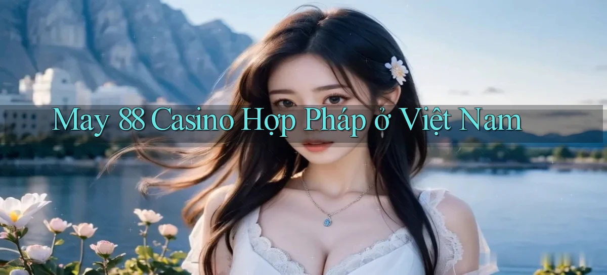 may 88 casino hợp pháp ở việt nam
