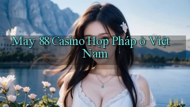 may 88 casino hợp pháp ở việt nam