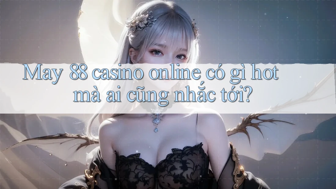 May 88 casino online có gì hot mà ai cũng nhắc tới? May 88 casino online có gì hot mà ai cũng nhắc tới?