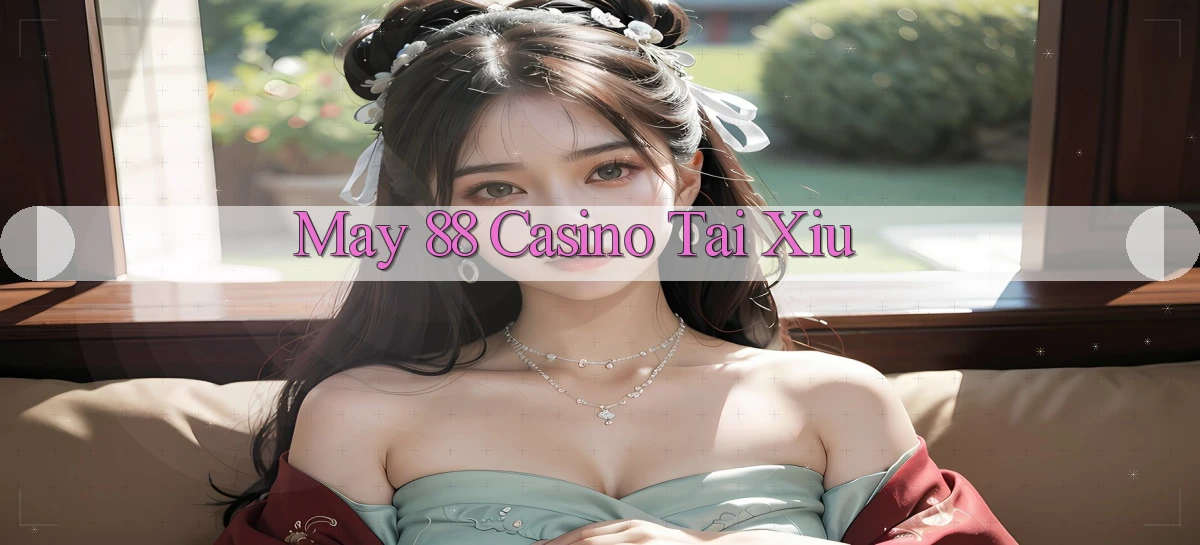 may 88 casino tài xỉu