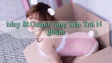may 88 casino tặng tiền trải nghiệm