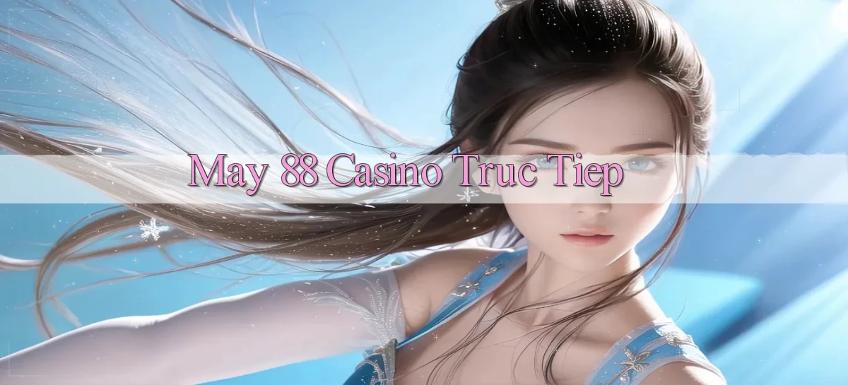 may 88 casino truc tiep
