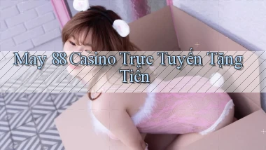may 88 casino trực tuyến tặng tiền