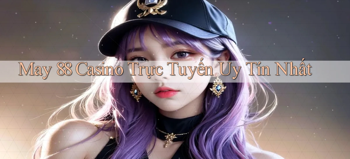 may 88 casino trực tuyến uy tín nhất