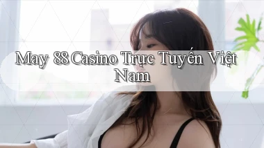 may 88 casino trực tuyến việt nam
