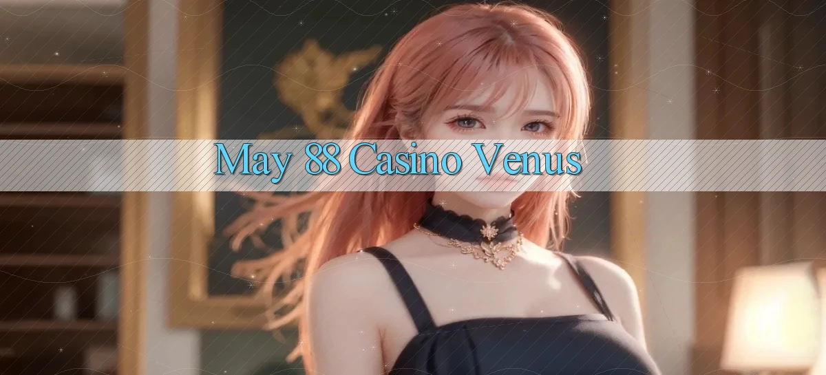 may 88 casino venus