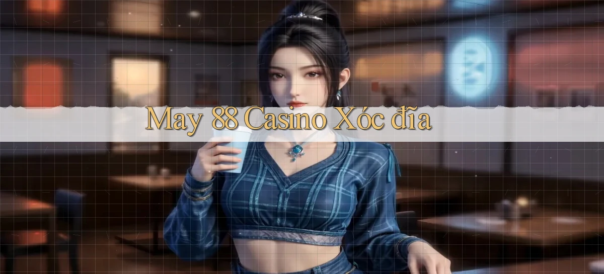may 88 casino xóc đĩa