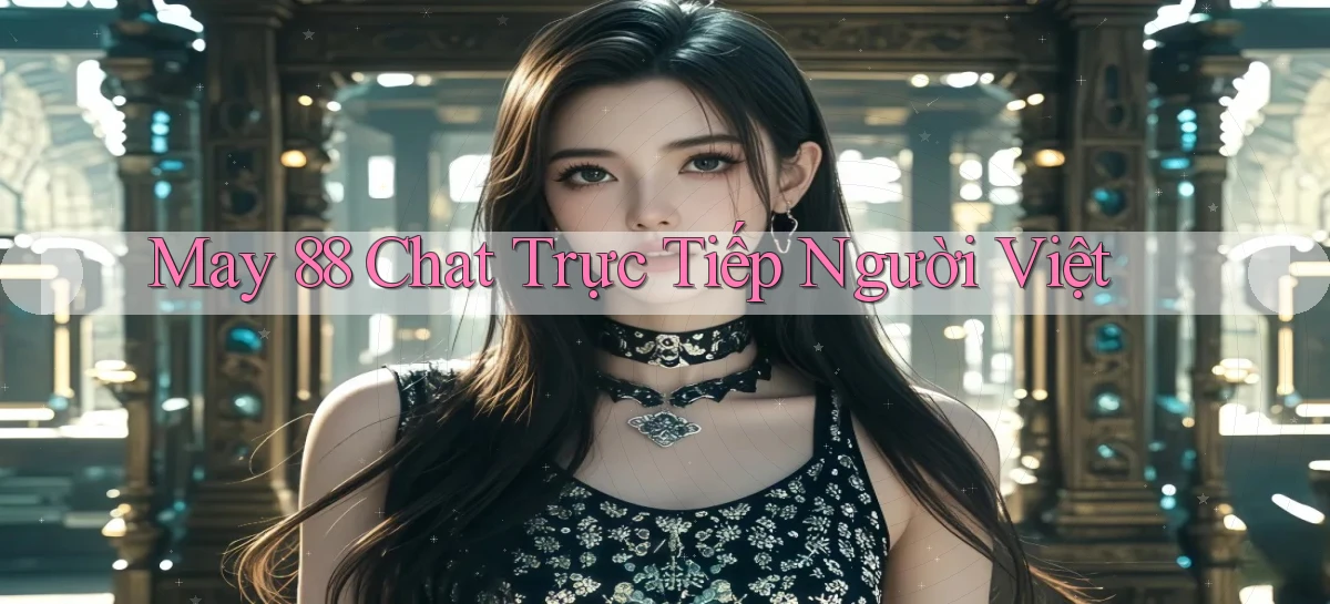 may 88 chat trực tiếp người việt