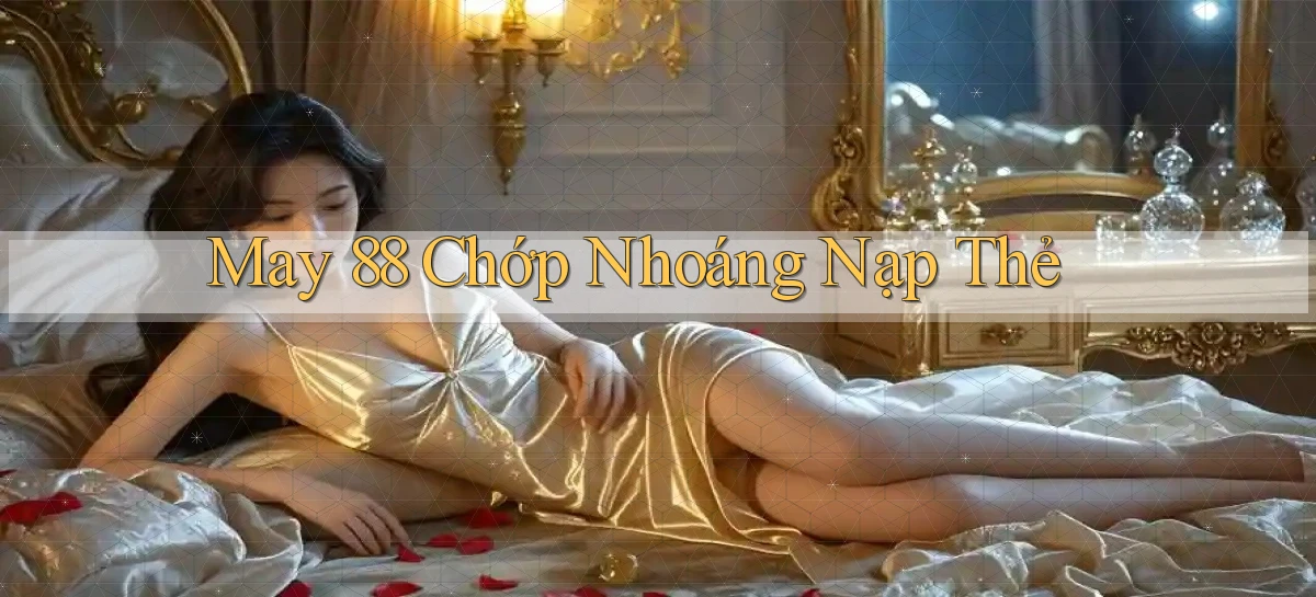 may 88 chớp nhoáng nạp thẻ