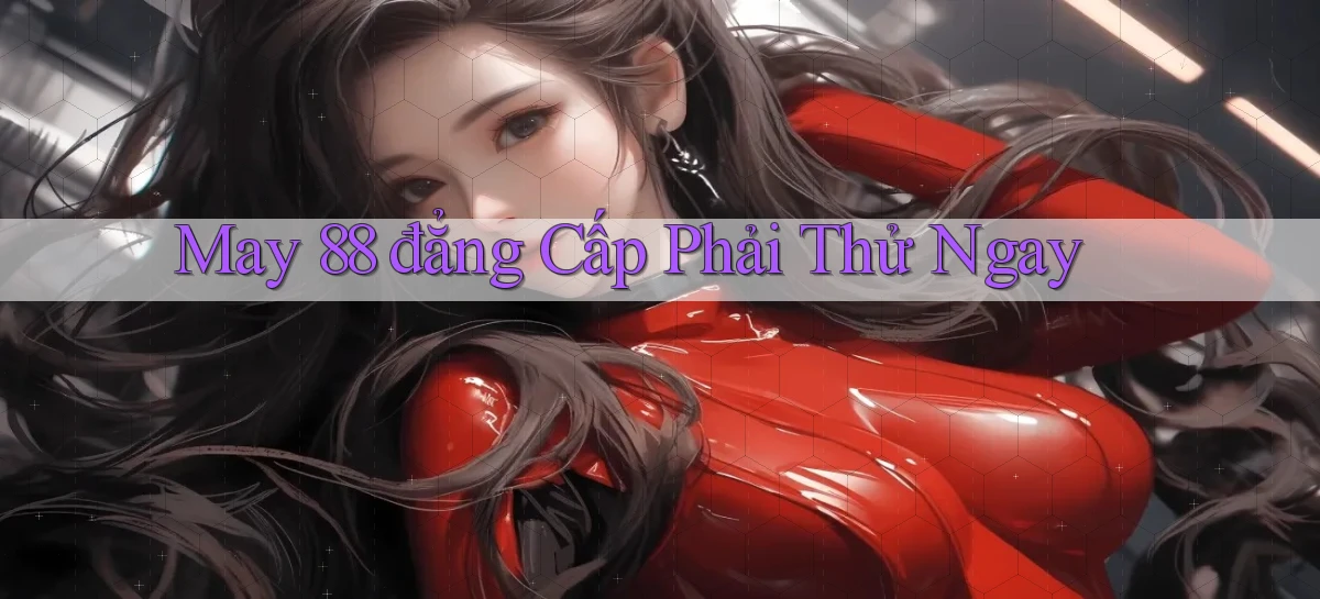 may 88 đẳng cấp phải thử ngay