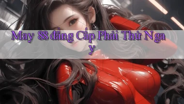 may 88 đẳng cấp phải thử ngay