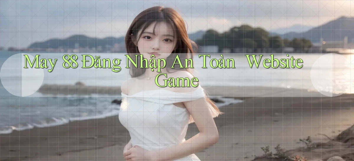 May 88   Đăng Nhập An Toàn ｜ Website Game