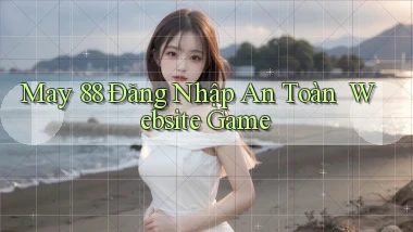 May 88   Đăng Nhập An Toàn ｜ Website Game