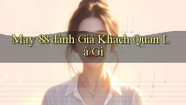 may 88 đánh giá khách quan là gì