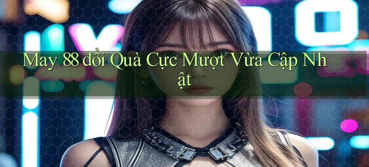 may 88 đổi quà cực mượt vừa cập nhật
