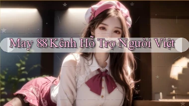 may 88 kênh hỗ trợ người việt