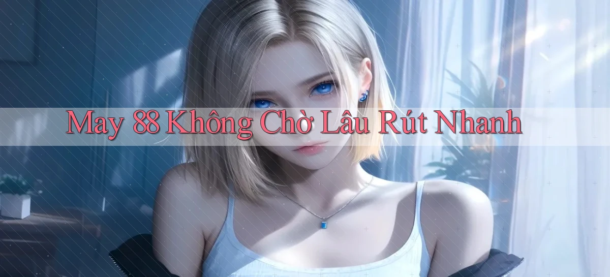 may 88 không chờ lâu rút nhanh