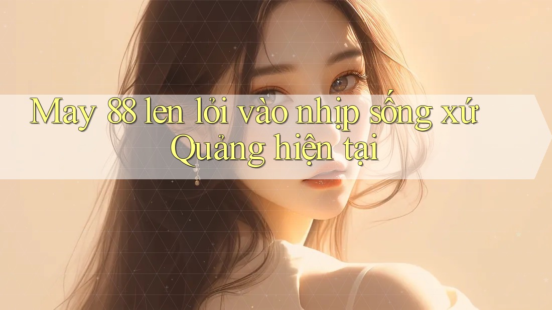 May 88 len lỏi vào nhịp sống xứ Quảng hiện tại