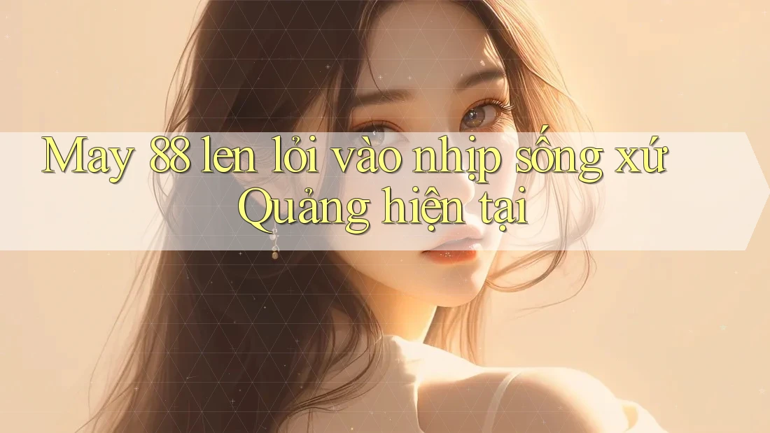 May 88 len lỏi vào nhịp sống xứ Quảng hiện tại
