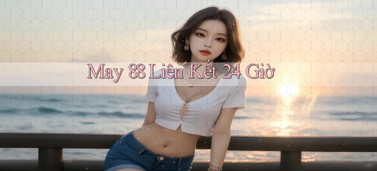 may 88 liên kết 24 giờ