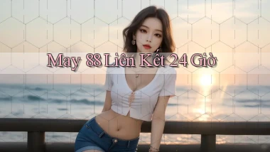 may 88 liên kết 24 giờ